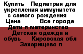 Купить : Педиатрия-для укрепления иммунитета(с самого рождения) › Цена ­ 100 - Все города Дети и материнство » Детская одежда и обувь   . Кировская обл.,Захарищево п.